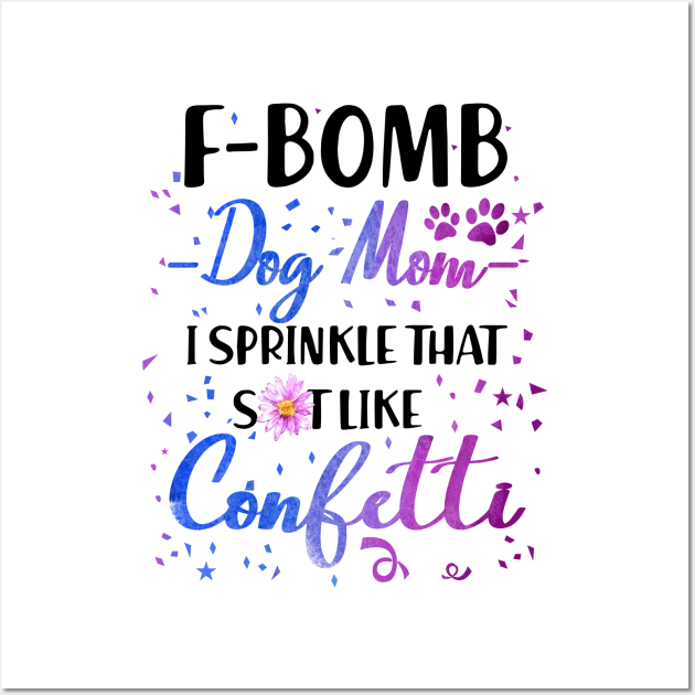 F- Bomb Dog Mom I Sprinkle That Sht Like Cofetti Wall Art by heryes store